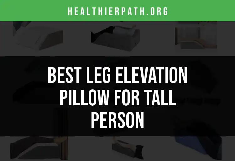 16 Best Leg Elevation Pillows for Tall Persons Revealed