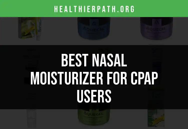 15 Top Nasal Moisturizers for CPAP Users to Breathe Easy