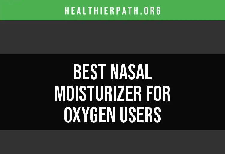 15 Best Nasal Moisturizers for Oxygen Users