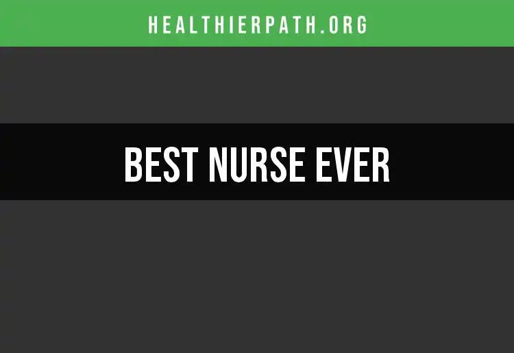 The 10 Best Nurses Ever: Exceptional Care Awaits