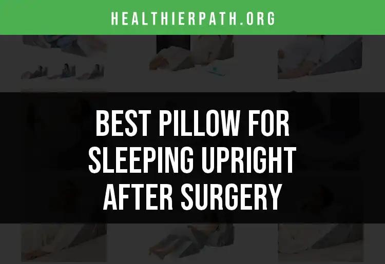 18 Top Pillows for Sleeping Upright After Surgery