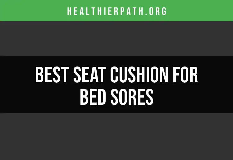 17 Best Seat Cushions for Bed Sores to Alleviate Discomfort